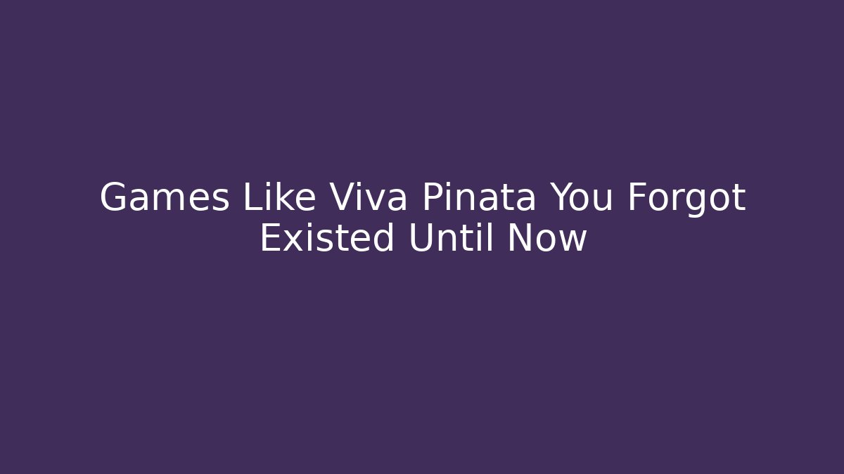 Games Like Viva Piñata You Forgot Existed Until Now