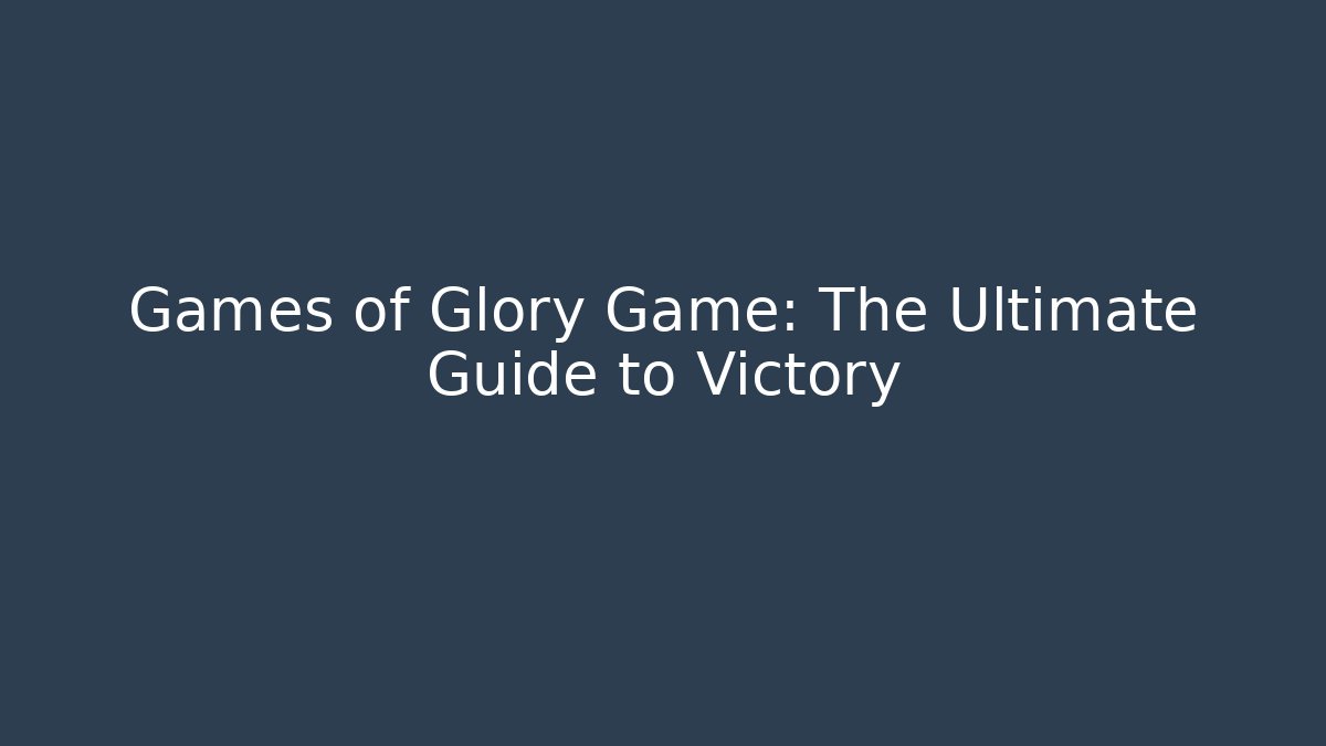 Games of Glory Game: The Ultimate Guide to Victory