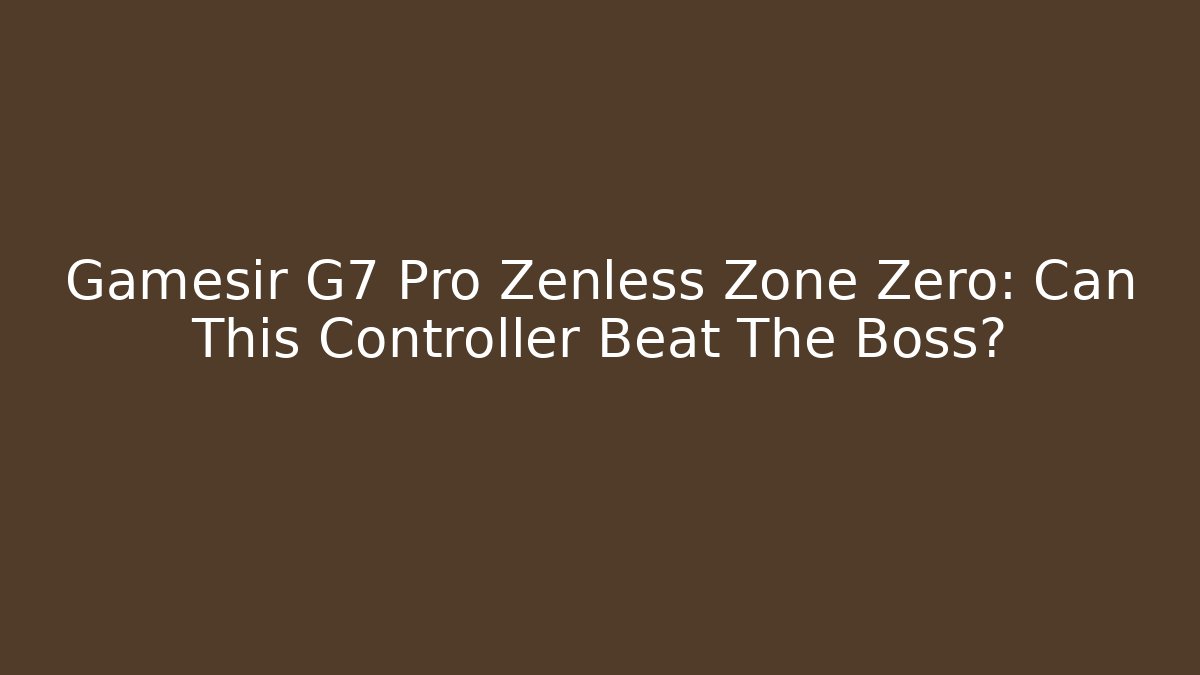 Gamesir G7 Pro Zenless Zone Zero: Can This Controller Beat The Boss?