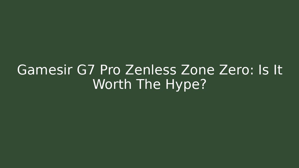 Gamesir G7 Pro Zenless Zone Zero: Is It Worth The Hype? - Método de Aprovação