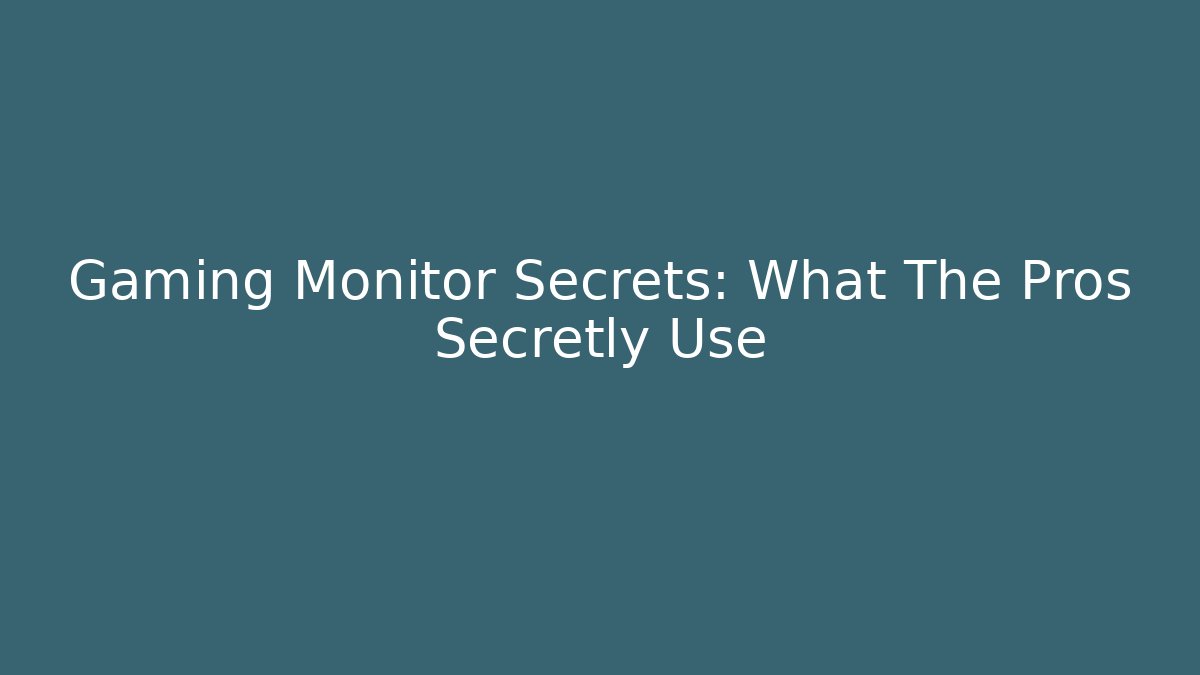 Gaming Monitor Secrets: What The Pros Secretly Use