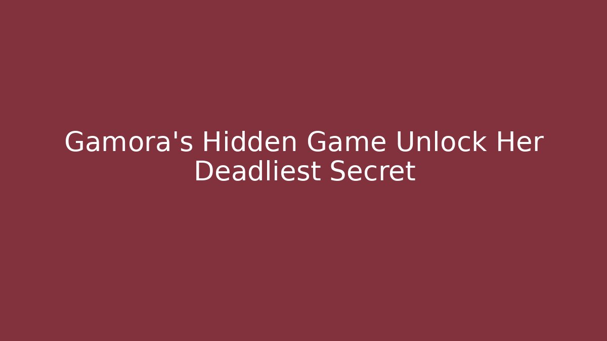 Gamora's Hidden Game Unlock Her Deadliest Secret