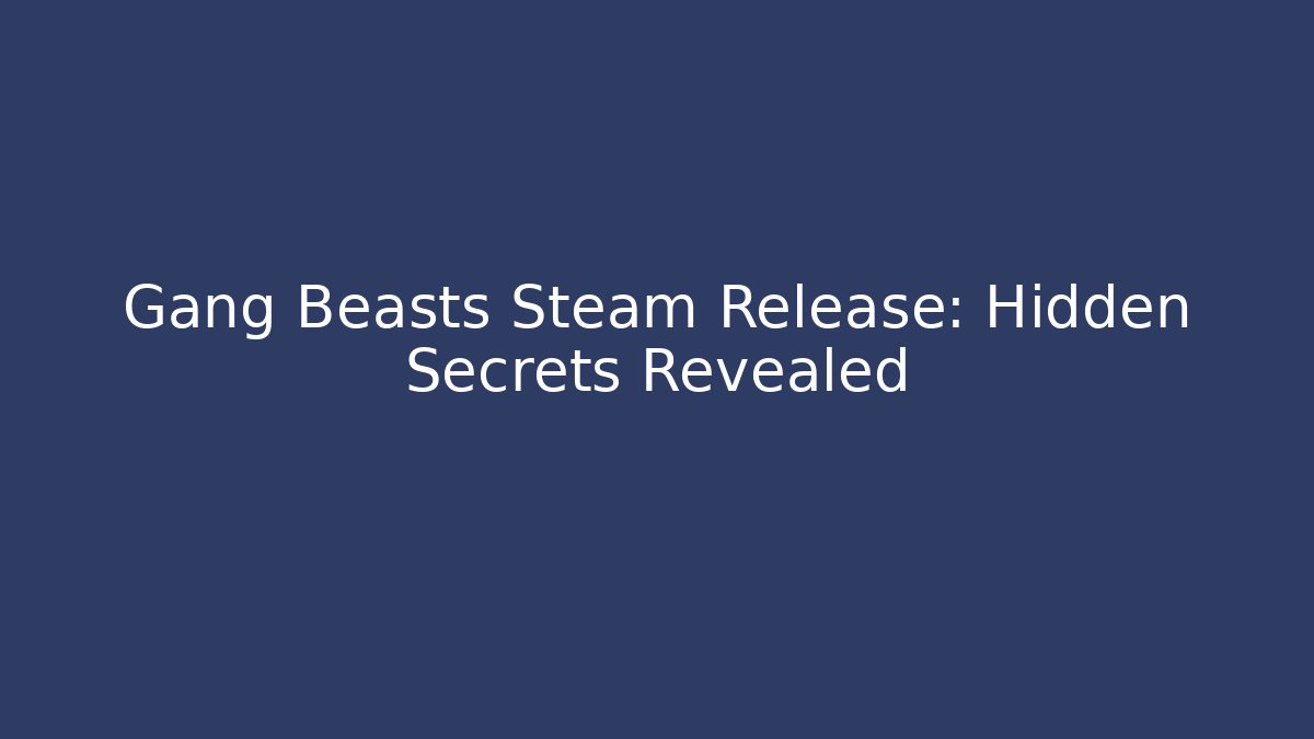 Gang Beasts Steam Release: Hidden Secrets Revealed