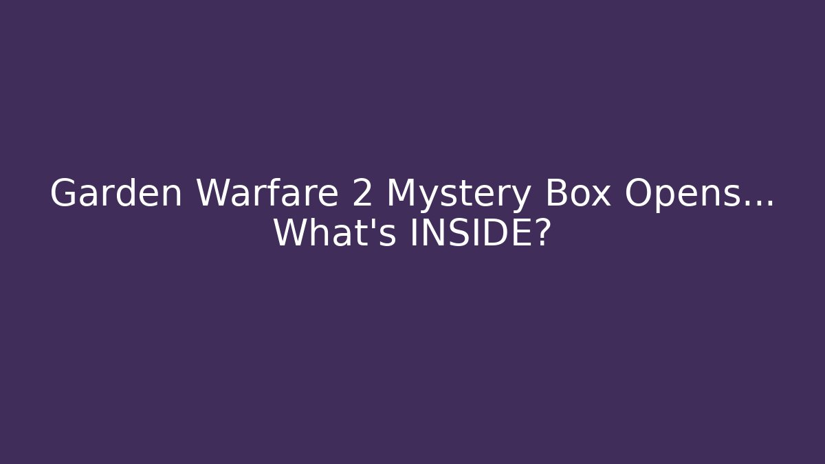 Garden Warfare 2 Mystery Box Opens… What’s INSIDE?