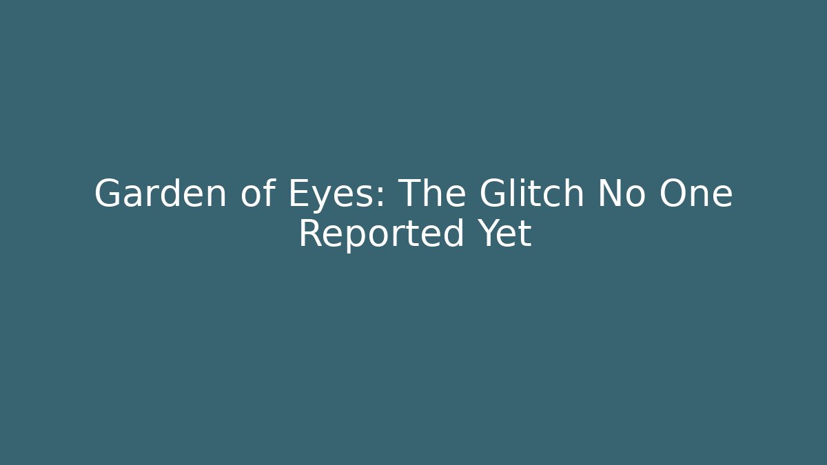 Garden of Eyes: The Glitch No One Reported Yet - Método de Aprovação
