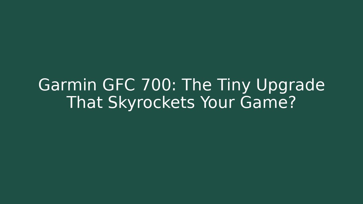 Garmin GFC 700: The Tiny Upgrade That Skyrockets Your Game?