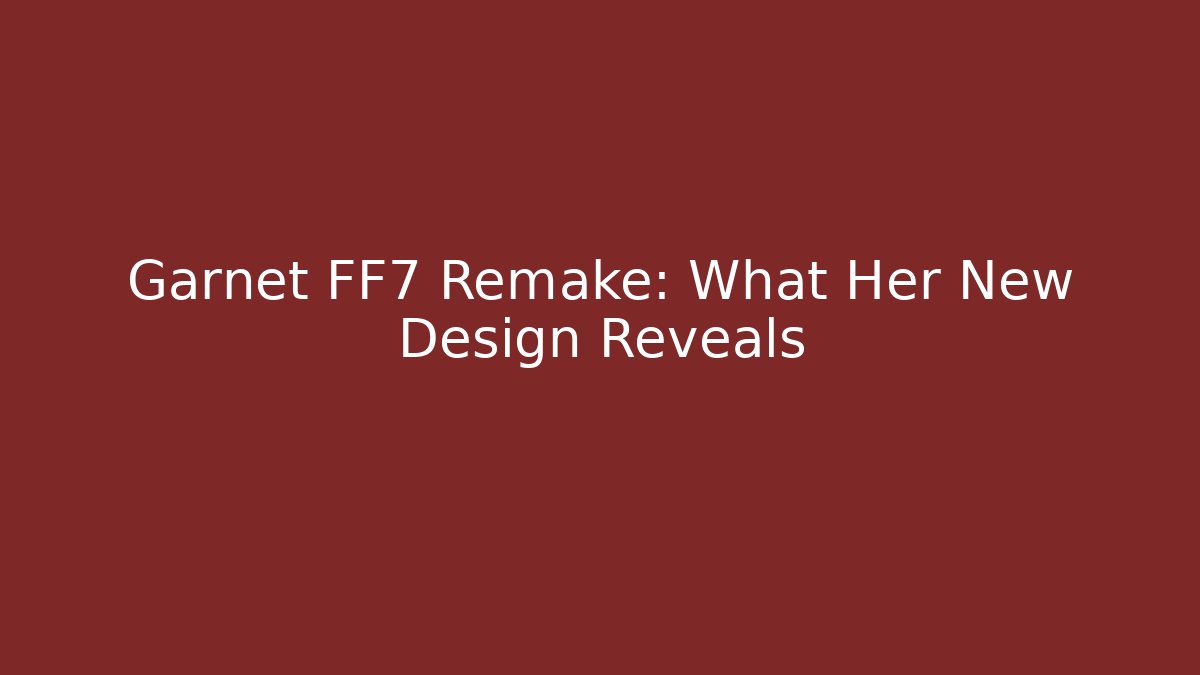 Garnet FF7 Remake: What Her New Design Reveals