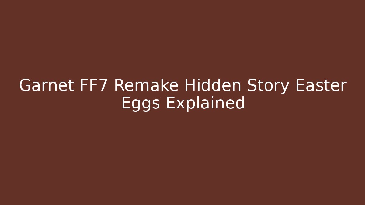 Garnet FF7 Remake Hidden Story Easter Eggs Explained - Método de Aprovação