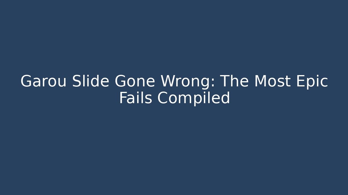 Garou Slide Gone Wrong: The Most Epic Fails Compiled