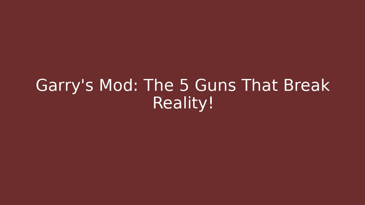 Garry's Mod: The 5 Guns That Break Reality!