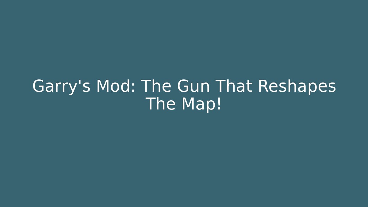 Garry's Mod: The Gun That Reshapes The Map!