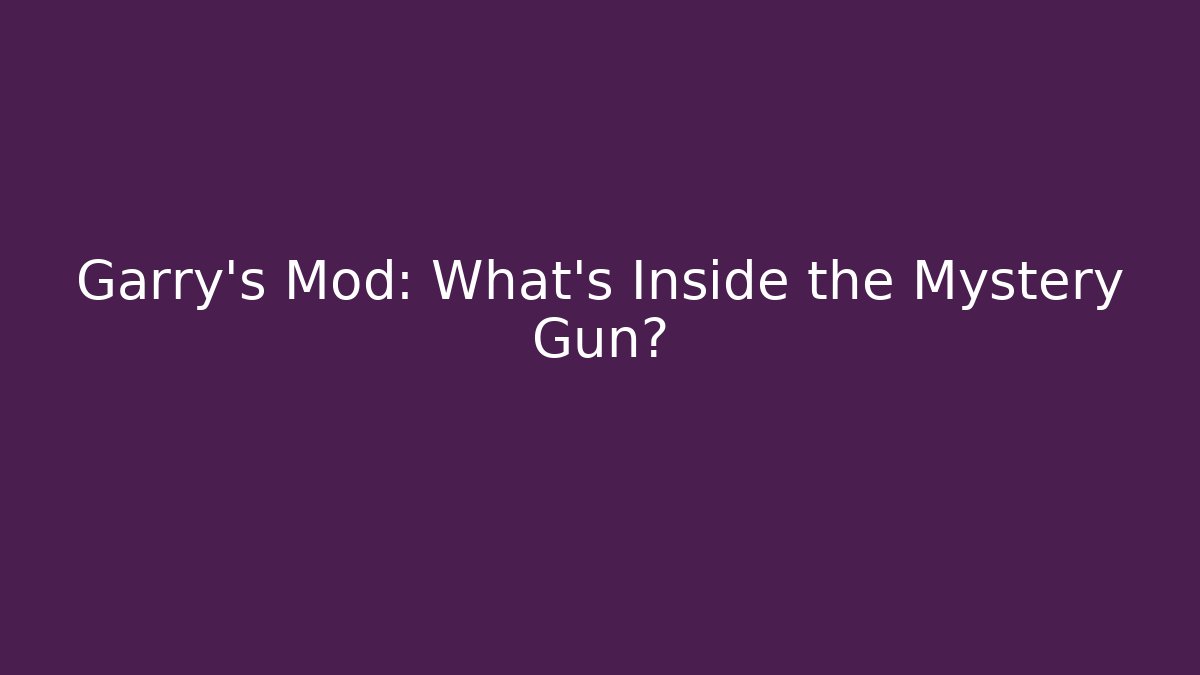 Garry's Mod: What's Inside the Mystery Gun?