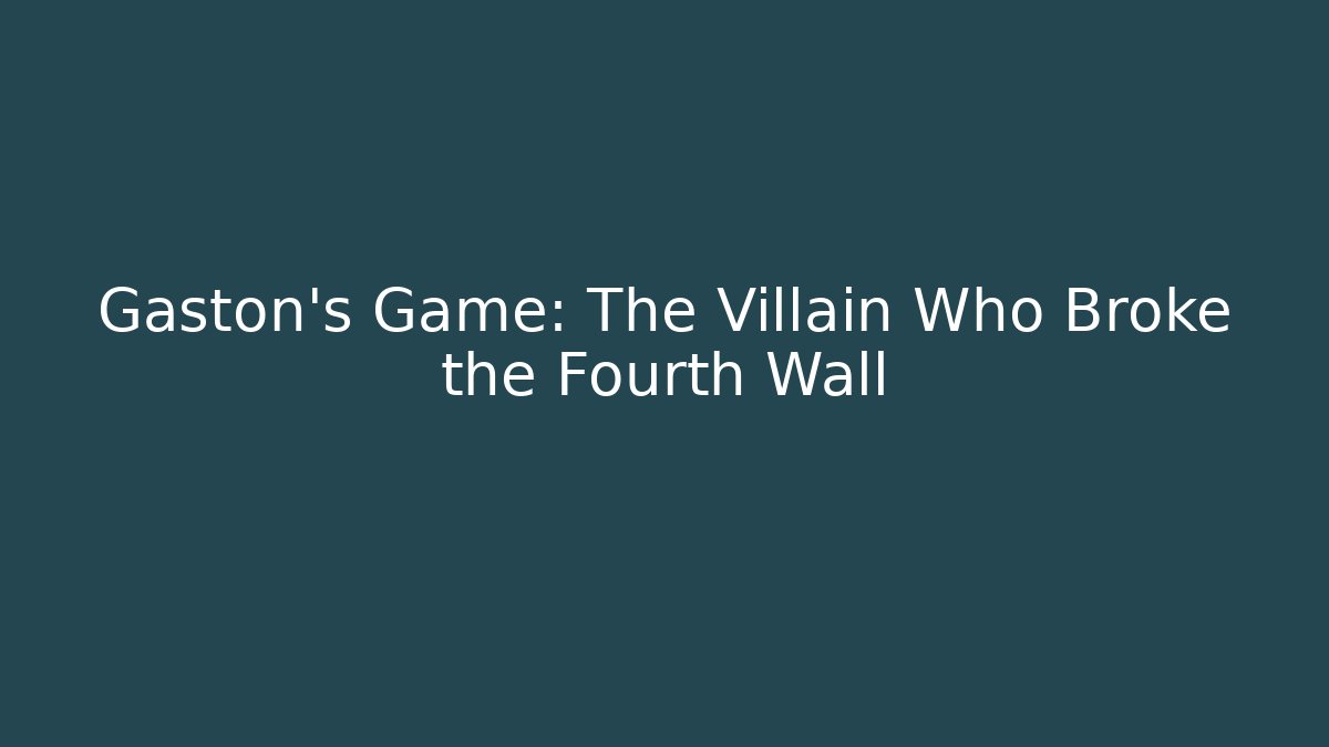 Gaston's Game: The Villain Who Broke the Fourth Wall
