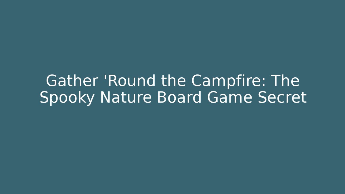 Gather 'Round the Campfire: The Spooky Nature Board Game Secret
