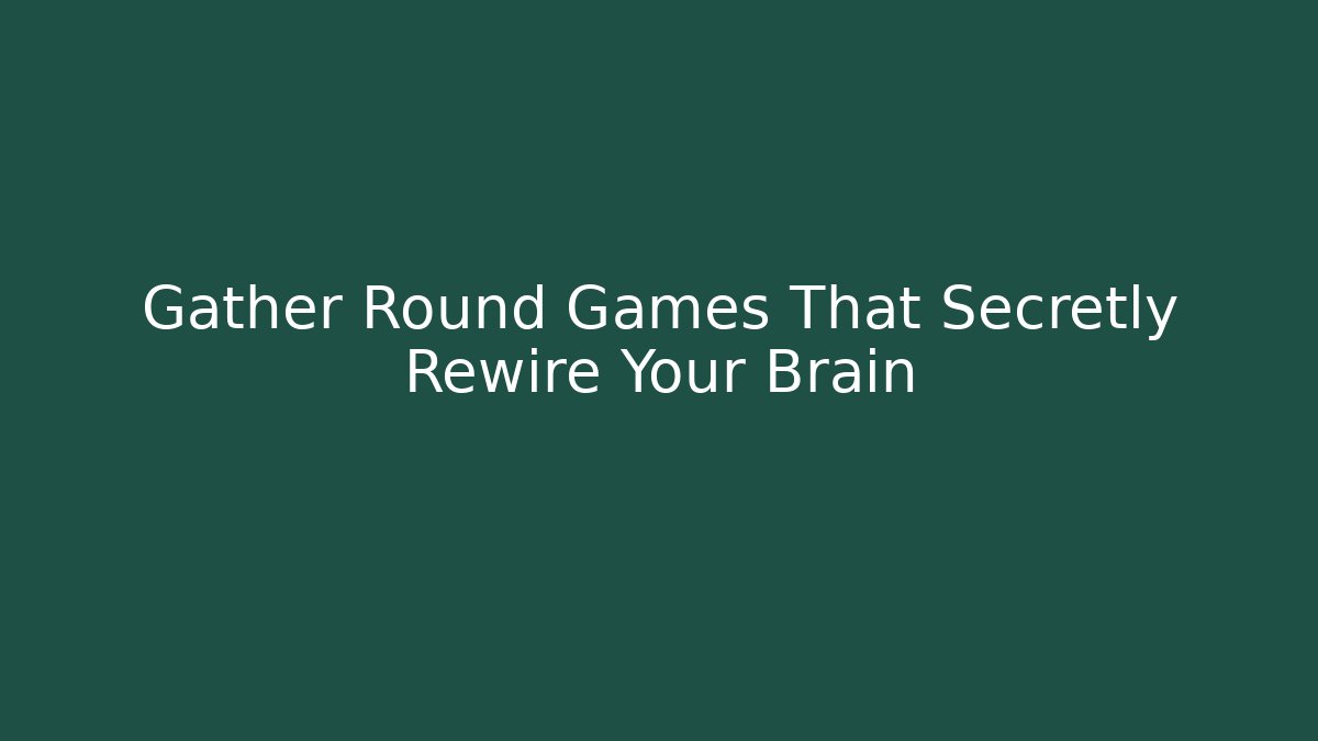 Gather Round Games That Secretly Rewire Your Brain - Método de Aprovação