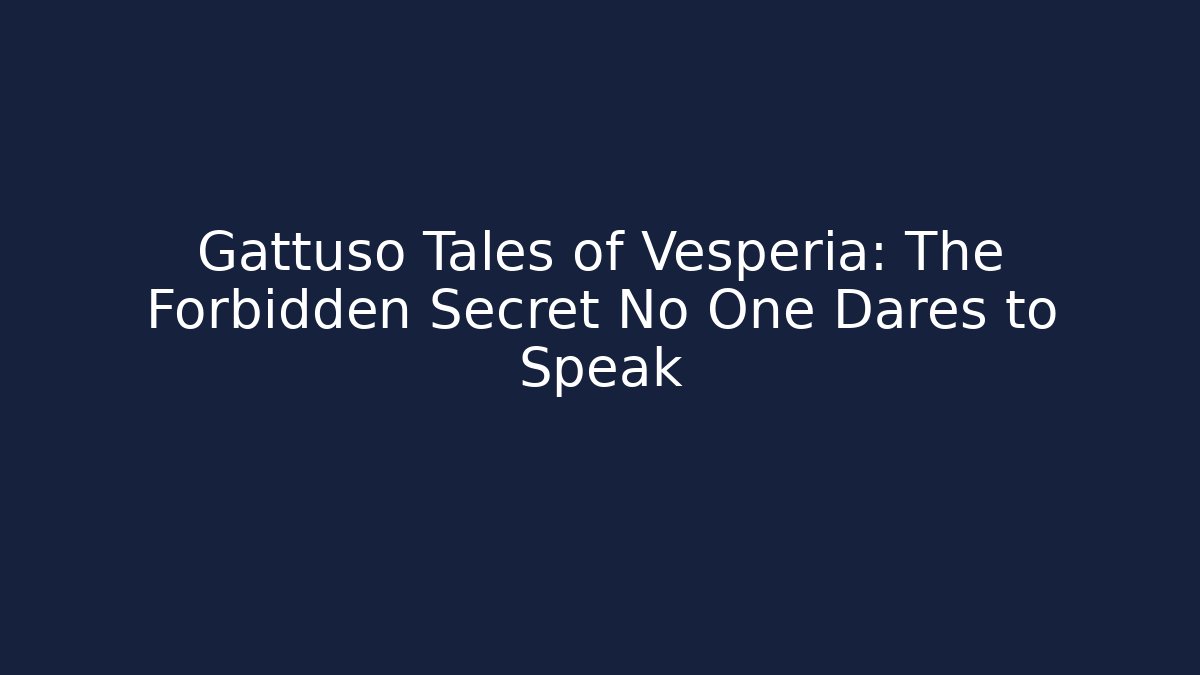 Gattuso Tales of Vesperia: The Forbidden Secret No One Dares to Speak