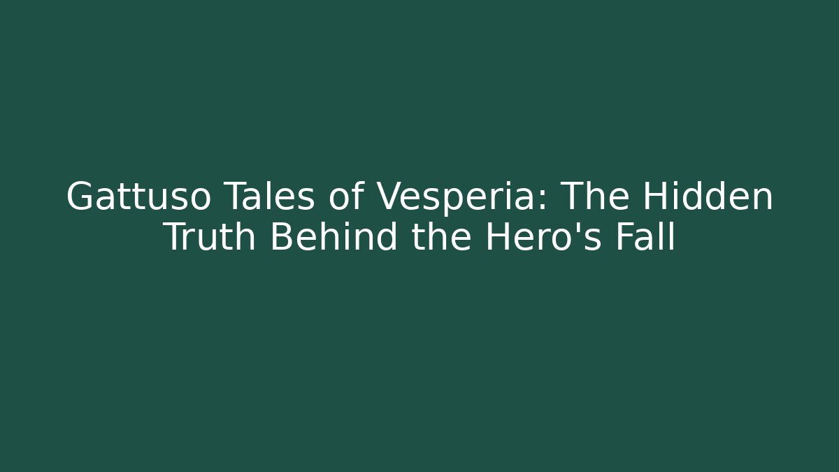 Gattuso Tales of Vesperia: The Hidden Truth Behind the Hero's Fall