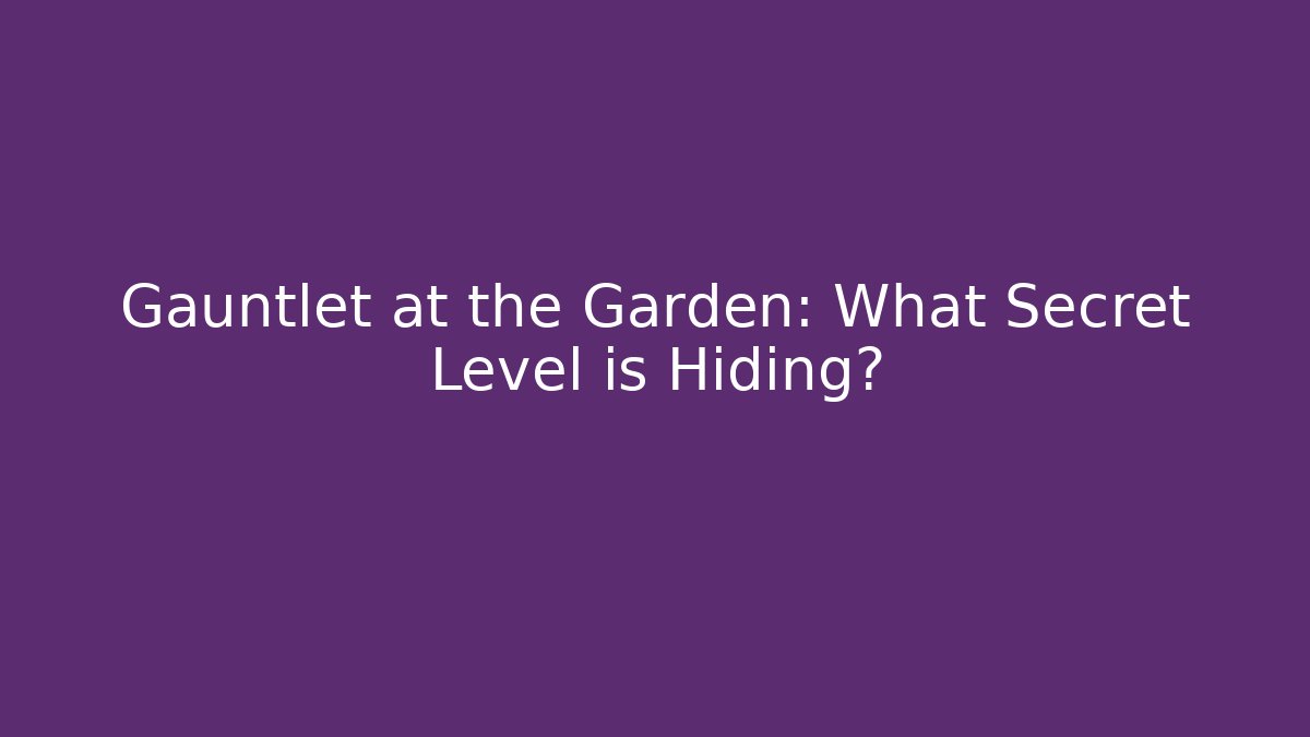 Gauntlet at the Garden: What Secret Level is Hiding?