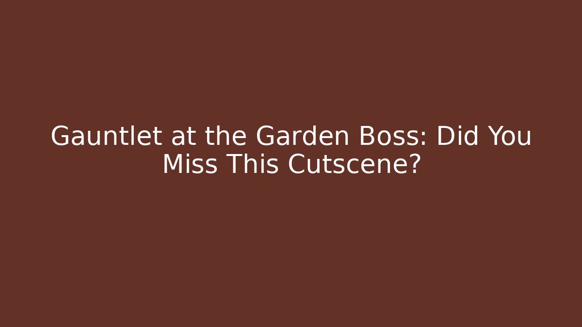 Gauntlet at the Garden Boss: Did You Miss This Cutscene?