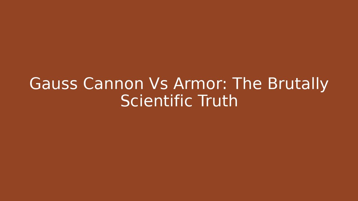 Gauss Cannon Vs Armor: The Brutally Scientific Truth