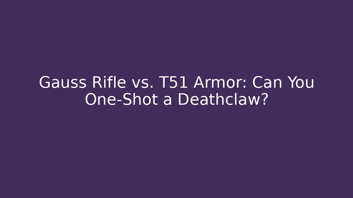 Gauss Rifle vs. T51 Armor: Can You One-Shot a Deathclaw?