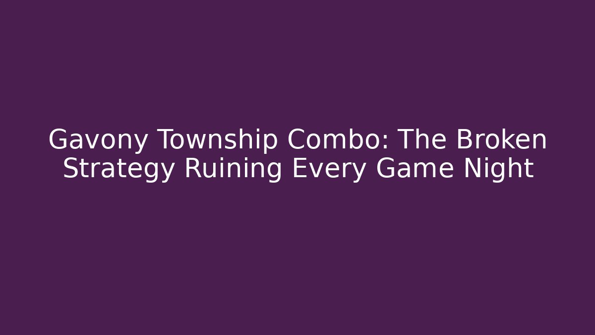 Gavony Township Combo: The Broken Strategy Ruining Every Game Night