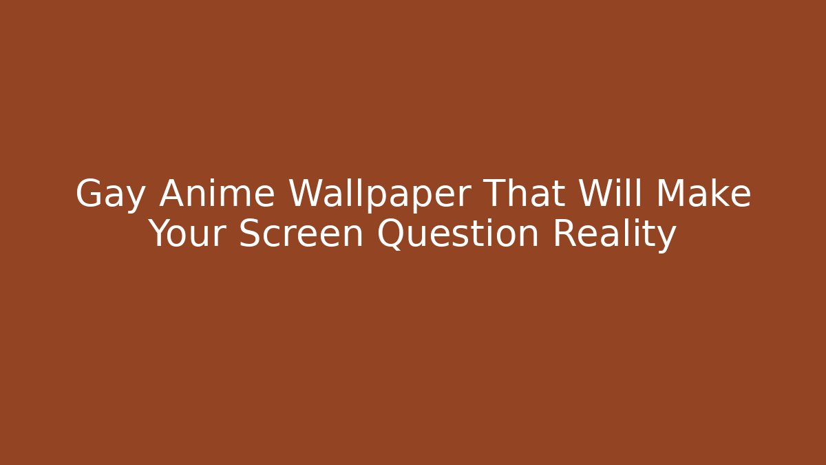 Gay Anime Wallpaper That Will Make Your Screen Question Reality