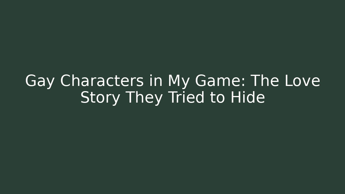 Gay Characters in My Game: The Love Story They Tried to Hide