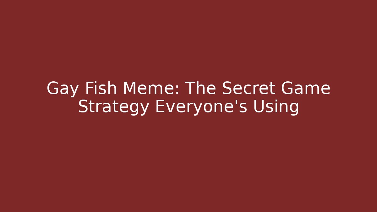 Gay Fish Meme: The Secret Game Strategy Everyone’s Using