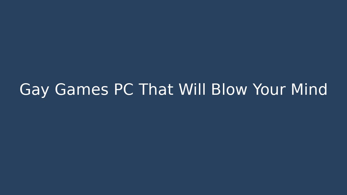 Gay Games PC That Will Blow Your Mind