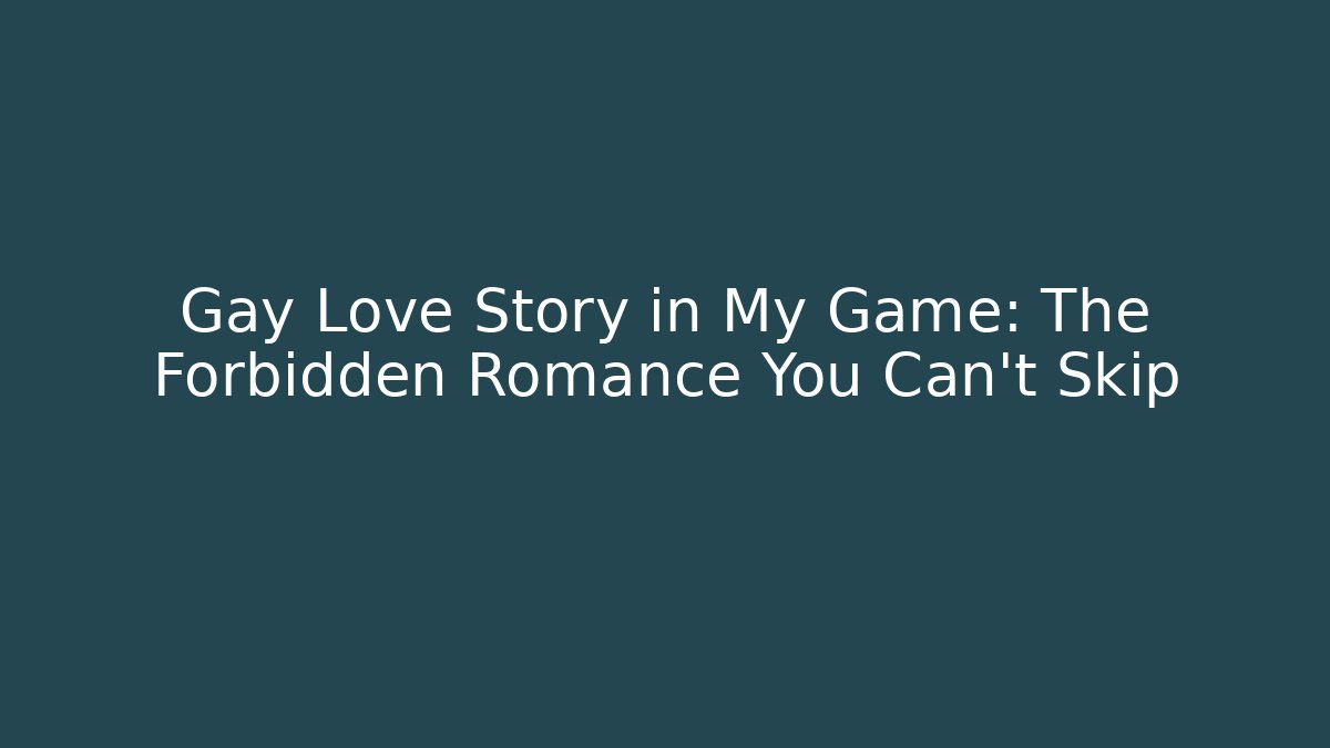 Gay Love Story in My Game: The Forbidden Romance You Can't Skip