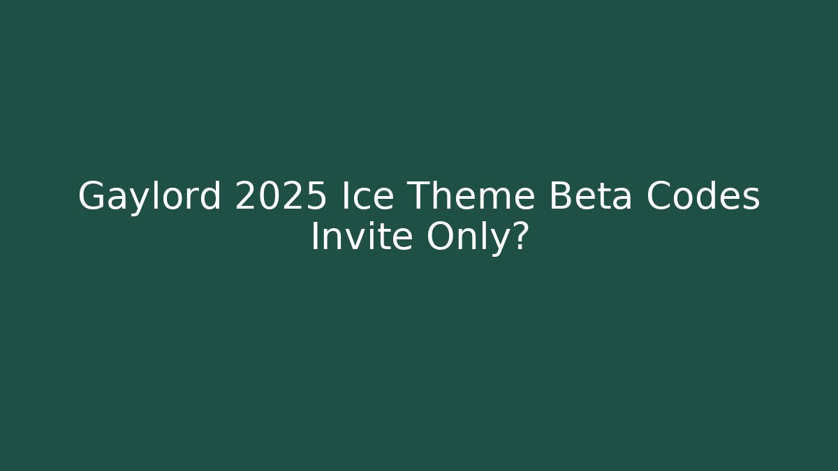 Gaylord 2025 Ice Theme Beta Codes Invite Only?
