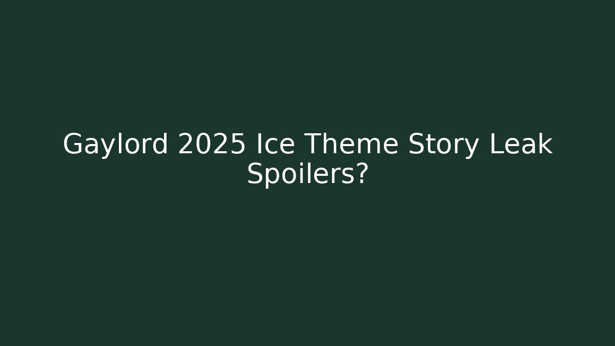 Gaylord 2025 Ice Theme Story Leak Spoilers?