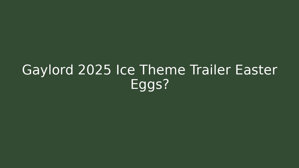 Gaylord 2025 Ice Theme Trailer Easter Eggs?