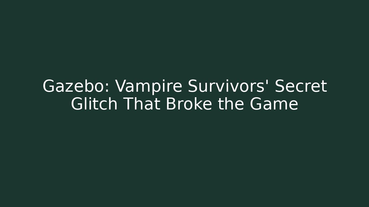 Gazebo: Vampire Survivors’ Secret Glitch That Broke the Game