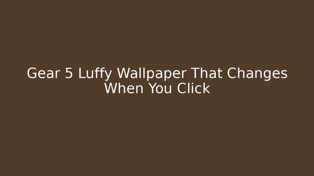 Gear 5 Luffy Wallpaper That Changes When You Click