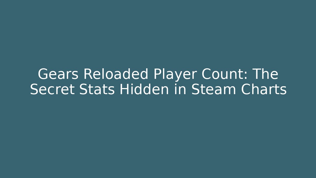 Gears Reloaded Player Count: The Secret Stats Hidden in Steam Charts - Método de Aprovação