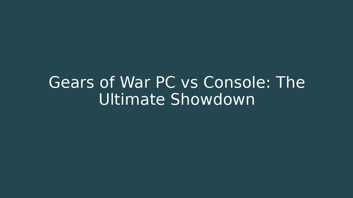 Gears of War PC vs Console: The Ultimate Showdown