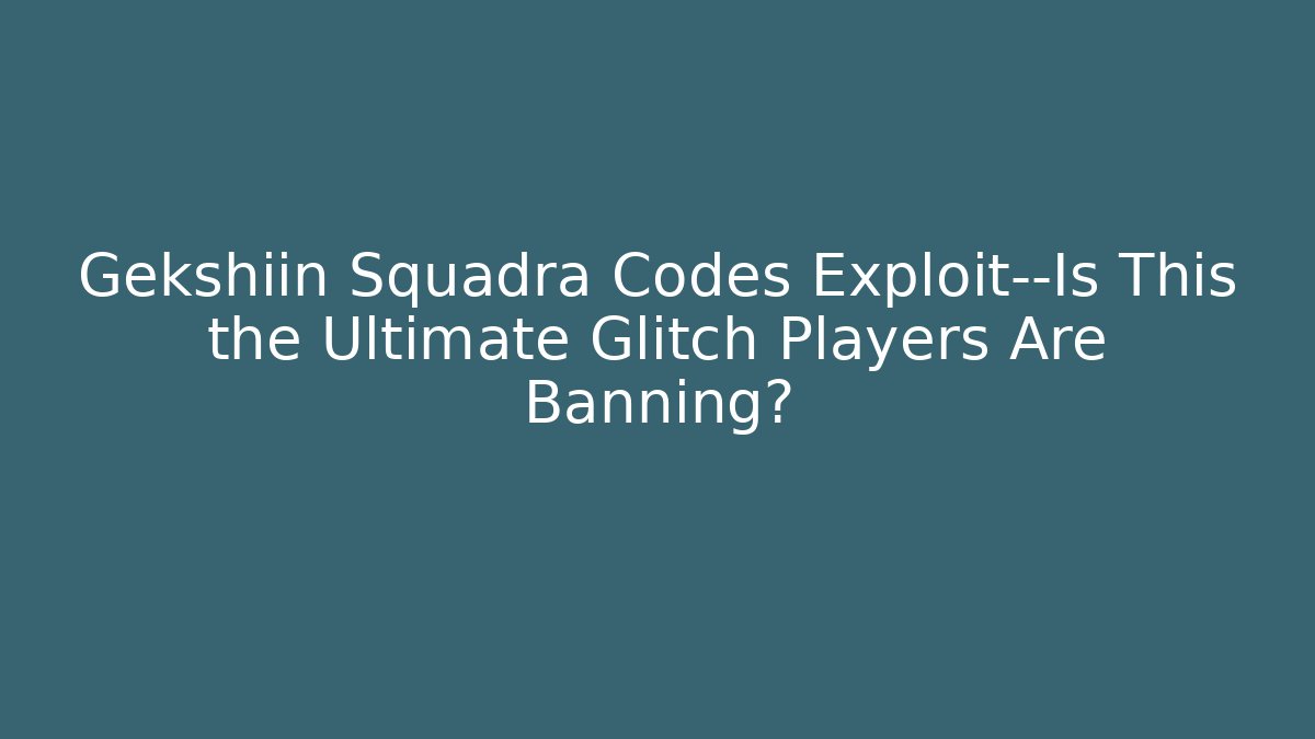Gekshiin Squadra Codes Exploit—Is This the Ultimate Glitch Players Are Banning?