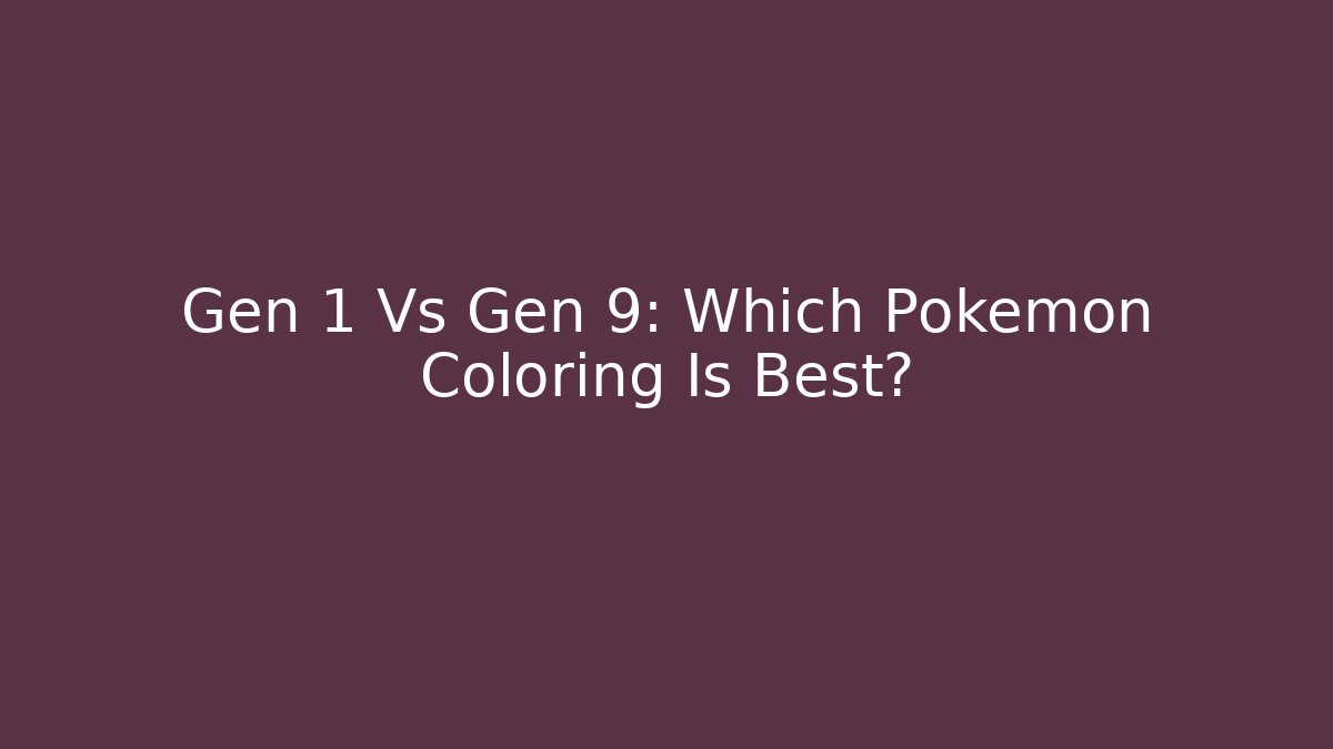 Gen 1 Vs Gen 9: Which Pokémon Coloring Is Best?
