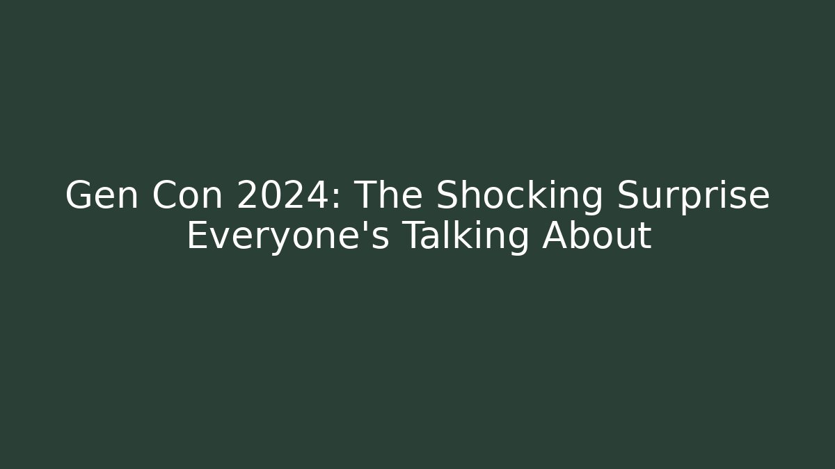 Gen Con 2024: The Shocking Surprise Everyone’s Talking About