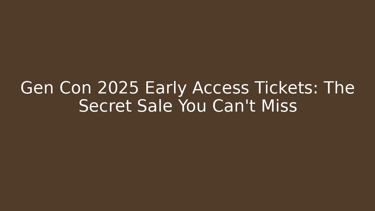 Gen Con 2025 Early Access Tickets: The Secret Sale You Can’t Miss