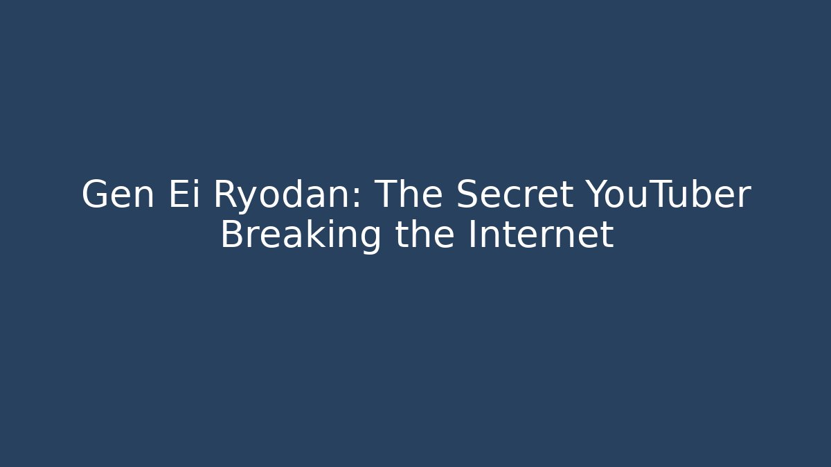 Gen Ei Ryodan: The Secret YouTuber Breaking the Internet