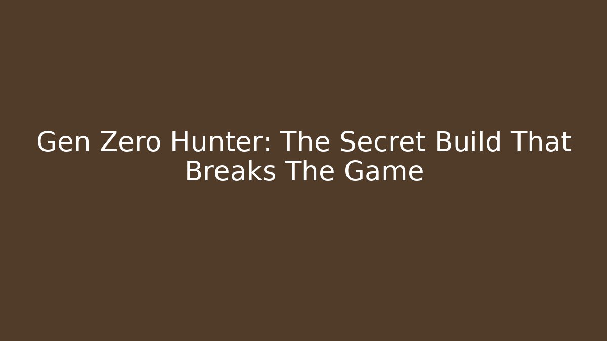 Gen Zero Hunter: The Secret Build That Breaks The Game