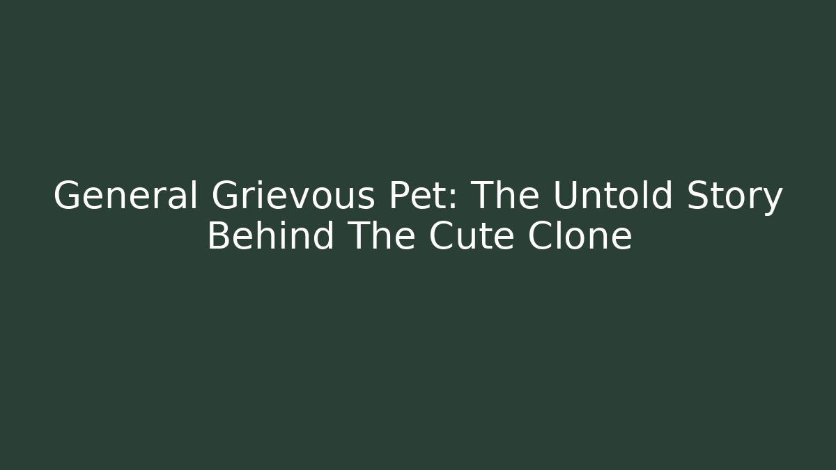 General Grievous Pet: The Untold Story Behind The Cute Clone
