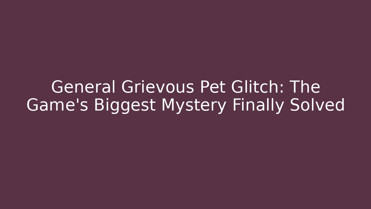 General Grievous Pet Glitch: The Game's Biggest Mystery Finally Solved