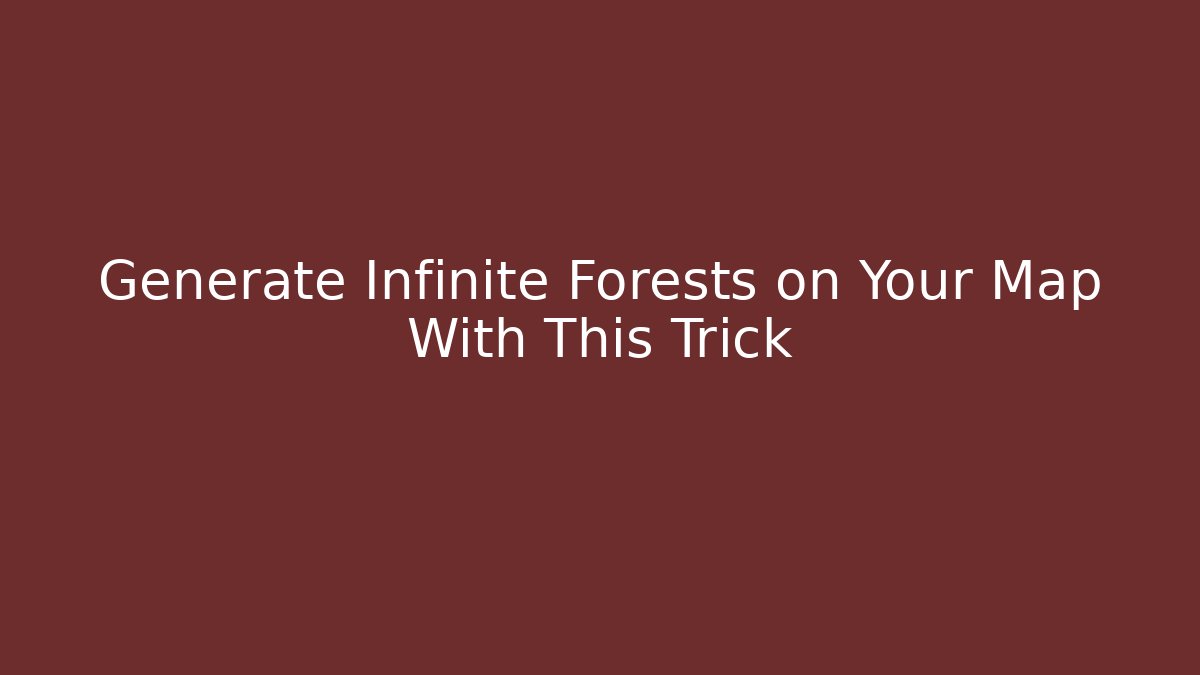 Generate Infinite Forests on Your Map With This Trick