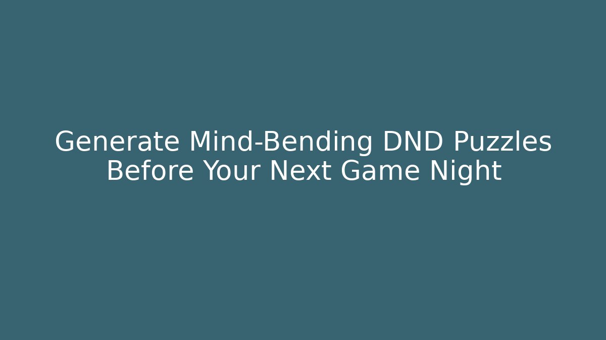 Generate Mind-Bending DND Puzzles Before Your Next Game Night