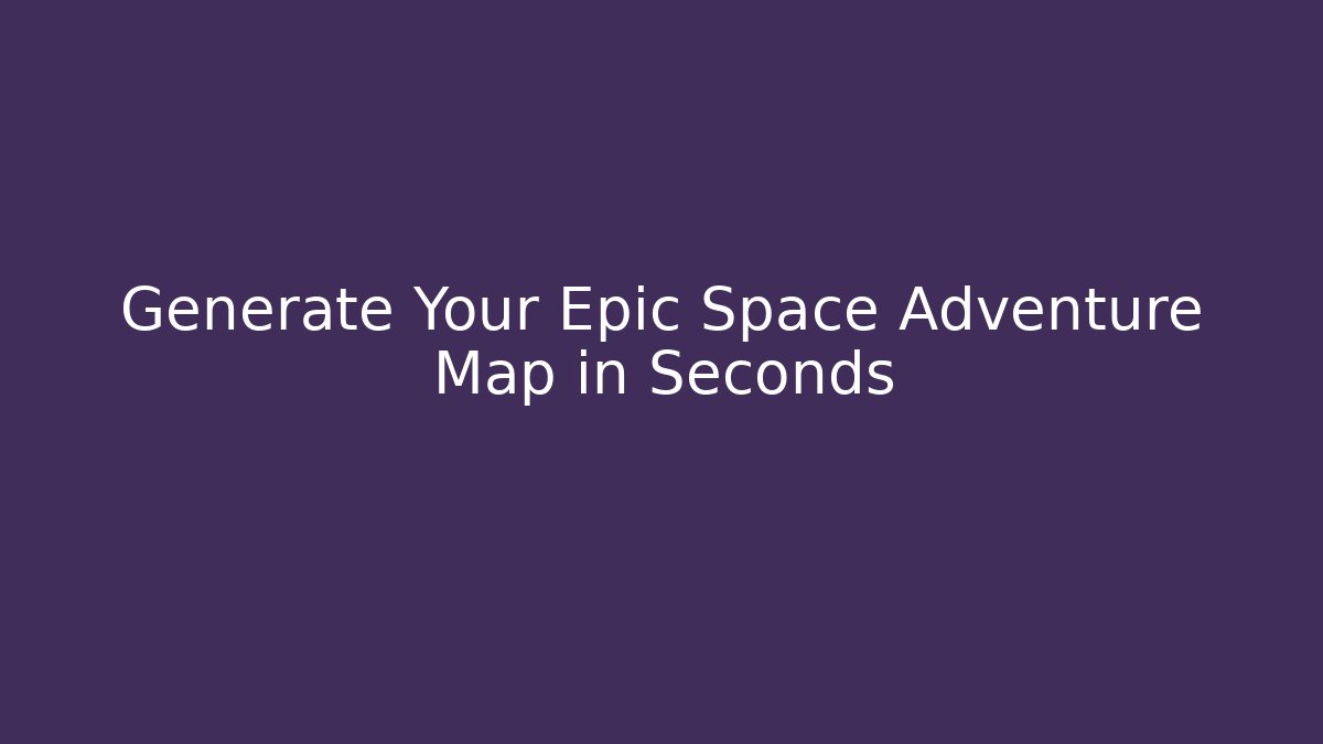 Generate Your Epic Space Adventure Map in Seconds