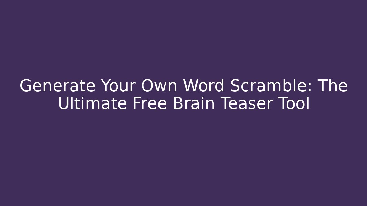 Generate Your Own Word Scramble: The Ultimate Free Brain Teaser Tool